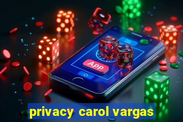 privacy carol vargas